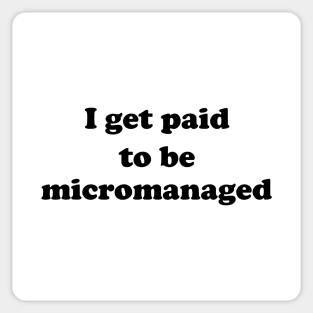 I get paid to be micromanaged (black letters) Sticker